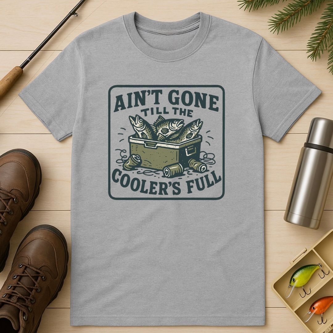 Ain’t Gone till the Cooler’s Full T-Shirt