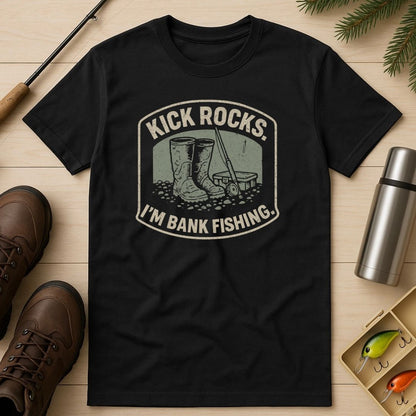 Kick Rocks. I’m Bank Fishing T-Shirt