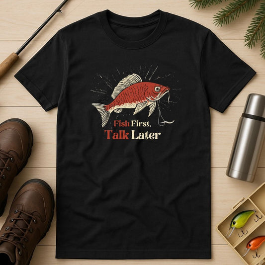 Fish First, Talk Later T-Shirt