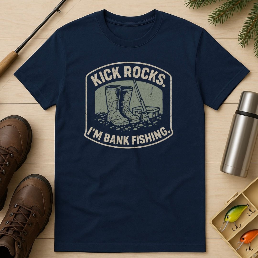 Kick Rocks. I’m Bank Fishing T-Shirt