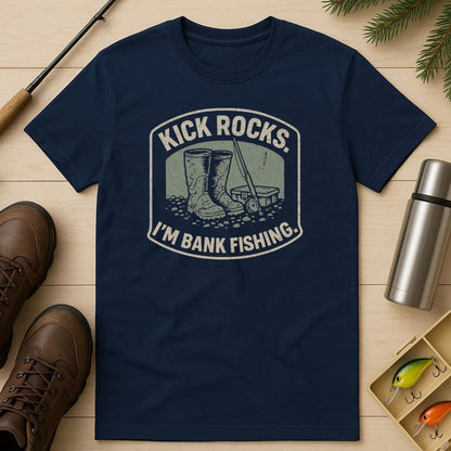 Kick Rocks. I’m Bank Fishing T-Shirt