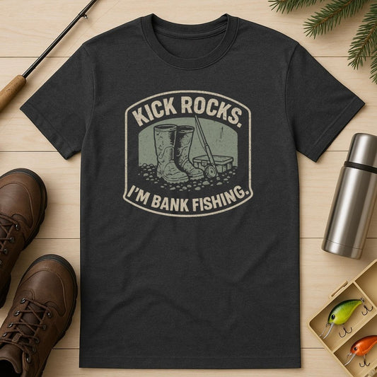 Kick Rocks. I’m Bank Fishing T-Shirt