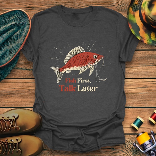 Fish First, Talk Later T-Shirt