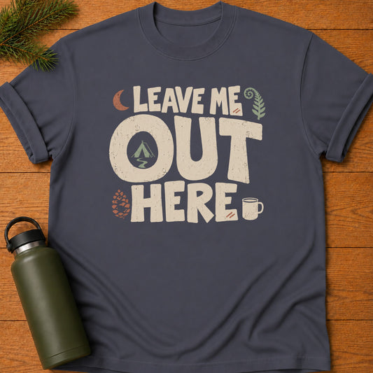 Leave Me Out Here T-Shirt