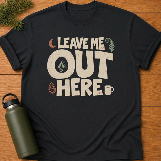 Leave Me Out Here T-Shirt